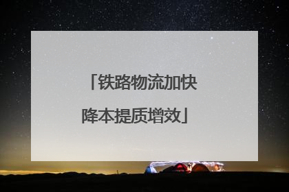 铁路物流加快降本提质增效